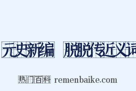 元史新编·脱脱传近义词是什么意思的图片
